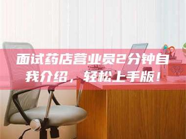 宁夏面试药店营业员2分钟自我介绍，轻松上手版！