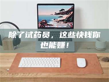 宁夏除了试药员，这些快钱你也能赚！